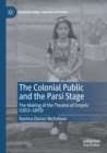 The Colonial Public and the Parsi Stage : The Making of the Theatre of Empire (1853-1893) - Book