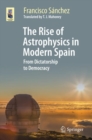The Rise of Astrophysics in Modern Spain : From Dictatorship to Democracy - Book