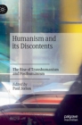 Humanism and its Discontents : The Rise of Transhumanism and Posthumanism - Book