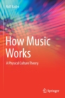 How Music Works : A Physical Culture Theory - Book