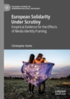 European Solidarity Under Scrutiny : Empirical Evidence for the Effects of Media Identity Framing - eBook