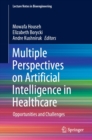 Multiple Perspectives on Artificial Intelligence in Healthcare : Opportunities and Challenges - eBook