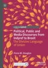 Political, Public and Media Discourses from Indyref to Brexit : The Divisive Language of Union - Book