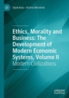 Ethics, Morality and Business: The Development of Modern Economic Systems, Volume II : Modern Civilizations - eBook