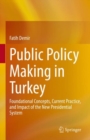 Public Policy Making in Turkey : Foundational Concepts, Current Practice, and Impact of the New Presidential System - eBook