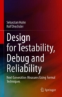 Design for Testability, Debug and Reliability : Next Generation Measures Using Formal Techniques - eBook