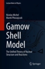 Gamow Shell Model : The Unified Theory of Nuclear Structure and Reactions - Book