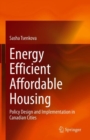 Energy Efficient Affordable Housing : Policy Design and Implementation in Canadian Cities - eBook