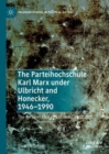 The Parteihochschule Karl Marx under Ulbricht and Honecker, 1946-1990 : The Perseverance of a Stalinist Institution - eBook