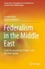 Federalism in the Middle East : State Reconstruction Projects and the Arab Spring - Book