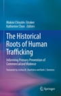 The Historical Roots of Human Trafficking : Informing Primary Prevention of Commercialized Violence - Book