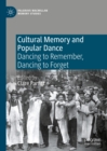 Cultural Memory and Popular Dance : Dancing to Remember, Dancing to Forget - eBook