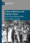 Cultural Memory and Popular Dance : Dancing to Remember, Dancing to Forget - Book
