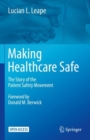 Making Healthcare Safe : The Story of the Patient Safety Movement - eBook