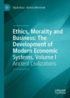 Ethics, Morality and Business: The Development of Modern Economic Systems, Volume I : Ancient Civilizations - eBook