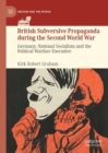 British Subversive Propaganda during the Second World War : Germany, National Socialism and the Political Warfare Executive - eBook