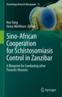 Sino-African Cooperation for Schistosomiasis Control in Zanzibar : A Blueprint for Combating other Parasitic Diseases - eBook