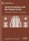 Syrian Armenians and the Turkish Factor : Kessab, Aleppo and Deir ez-Zor in the Syrian War - eBook