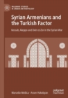 Syrian Armenians and the Turkish Factor : Kessab, Aleppo and Deir ez-Zor in the Syrian War - Book