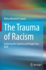 The Trauma of Racism : Exploring the Systems and People Fear Built - Book