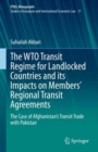 The WTO Transit Regime for Landlocked Countries and its Impacts on Members’ Regional Transit Agreements : The Case of Afghanistan’s Transit Trade with Pakistan - Book