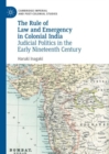The Rule of Law and Emergency in Colonial India : Judicial Politics in the Early Nineteenth Century - eBook