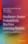 Hardware-Aware Probabilistic Machine Learning Models : Learning, Inference and Use Cases - eBook