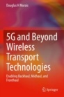 5G and Beyond Wireless Transport Technologies : Enabling Backhaul, Midhaul, and Fronthaul - Book