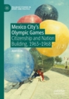 Mexico City's Olympic Games : Citizenship and Nation Building, 1963-1968 - Book