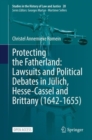 Protecting the Fatherland: Lawsuits and Political Debates in Julich, Hesse-Cassel and Brittany (1642-1655) - eBook