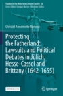 Protecting the Fatherland: Lawsuits and Political Debates in Julich, Hesse-Cassel and Brittany (1642-1655) - Book