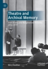 Theatre and Archival Memory : Irish Drama and Marginalised Histories 1951-1977 - Book