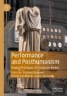 Performance and Posthumanism : Staging Prototypes of Composite Bodies - Book