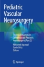 Pediatric Vascular Neurosurgery : Technical Nuances in Contemporary Pediatric Neurosurgery (Part 2) - Book