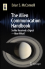 The Alien Communication Handbook : So We Received a Signal-Now What? - Book