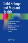 Child Refugee and Migrant Health : A Manual for Health Professionals - Book