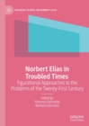 Norbert Elias in Troubled Times : Figurational Approaches to the Problems of the Twenty-First Century - eBook