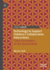 Technology to Support Children's Collaborative Interactions : Close Encounters of the Shared Kind - eBook