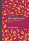 Silent Film Performance : Dramatic Bodies on Screen - eBook