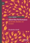 Silent Film Performance : Dramatic Bodies on Screen - Book