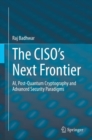 The CISO’s Next Frontier : AI, Post-Quantum Cryptography and Advanced Security Paradigms - Book