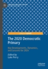 The 2020 Democratic Primary : Key Developments, Dynamics, and Lessons for 2024 - eBook