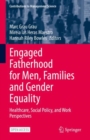Engaged Fatherhood for Men, Families and Gender Equality : Healthcare, Social Policy, and Work Perspectives - Book