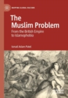 The Muslim Problem : From the British Empire to Islamophobia - Book