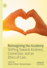 Reimagining the Academy : ShiFting Towards Kindness, Connection, and an Ethics of Care - Book