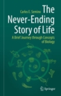 The Never-Ending Story of Life : A Brief Journey through Concepts of Biology - eBook