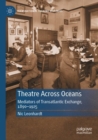 Theatre Across Oceans : Mediators of Transatlantic Exchange, 1890-1925 - Book