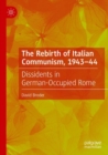 The Rebirth of Italian Communism, 1943-44 : Dissidents in German-Occupied Rome - Book