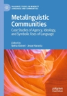 Metalinguistic Communities : Case Studies of Agency, Ideology, and Symbolic Uses of Language - Book