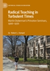 Radical Teaching in Turbulent Times : Martin Duberman's Princeton Seminars, 1966-1970 - eBook